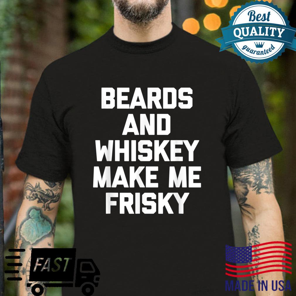 Beards & Whiskey Make Me Frisky Saying Cool Cute Shirt