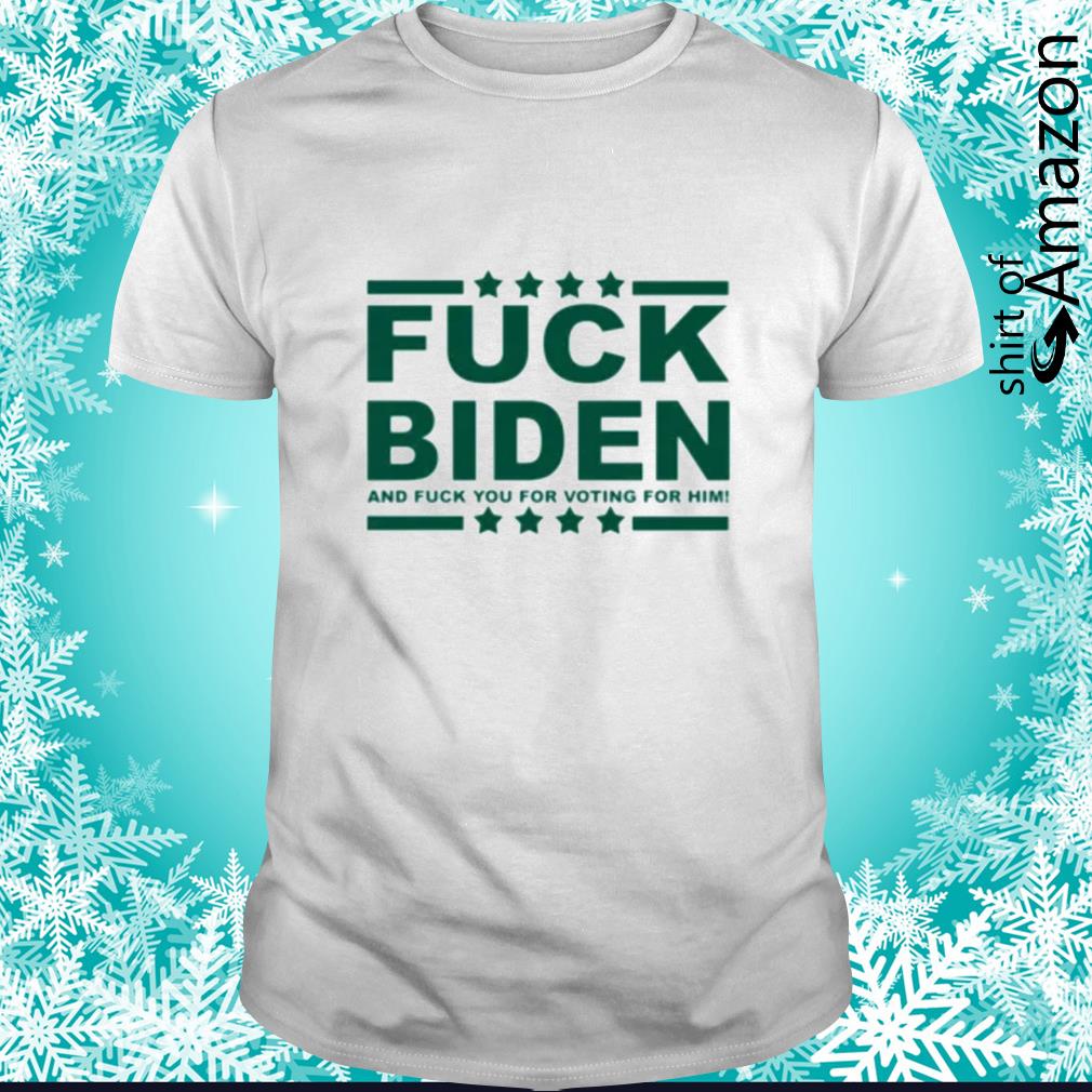 Top fuck Biden and fuck you for voting for him t-shirt
