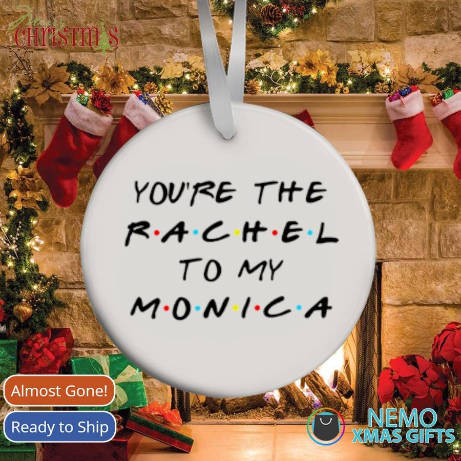 You'Re The Rachel To My Monica Ornament