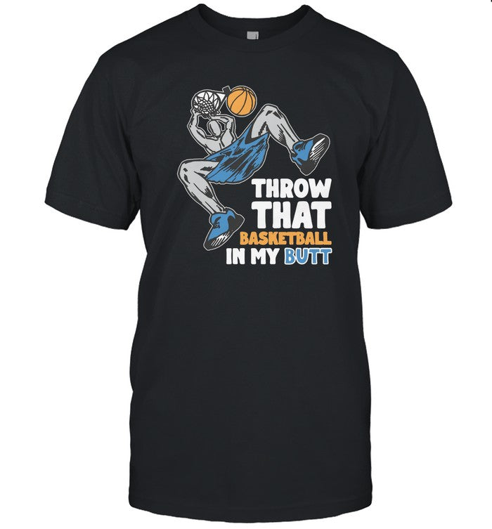 Throw That Basketball In My Butt Shirt