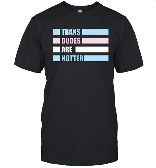 Trans Dudes Are Hotter 2023 T-Shirt