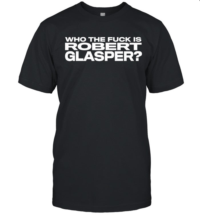 Who the Fuck is Robert Glasper 2023 T-Shirt