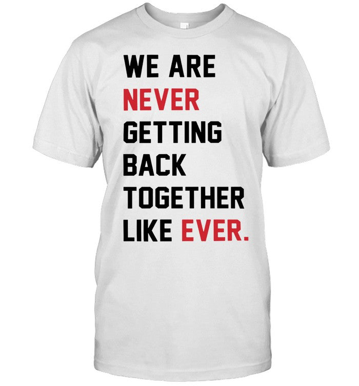 We Are Never Getting Back Together Like Ever Taylor Swift The Eras Tour 2023 T-Shirt