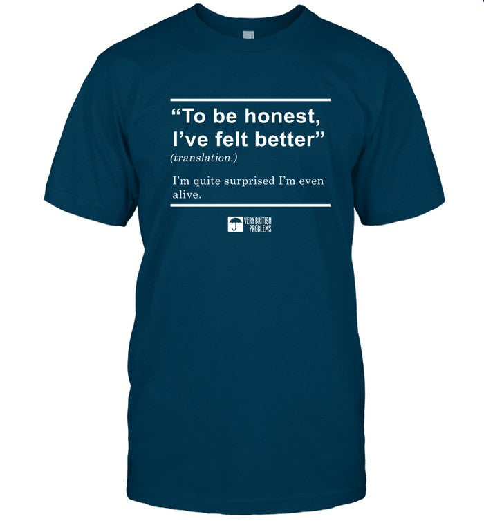 To Be Honest, I’ve Felt Better T-Shirt