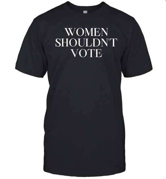 Women Shouldn't Vote T-Shirt