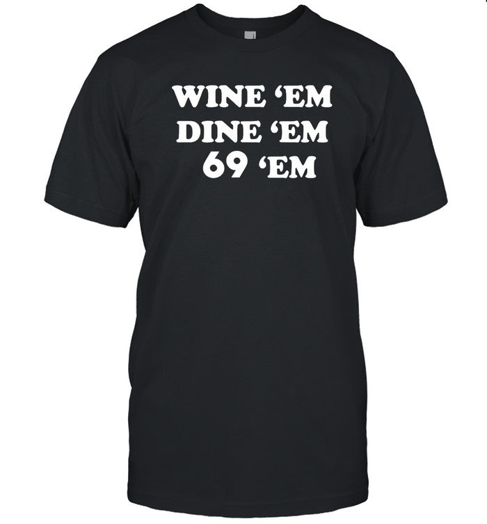 Wine Em Dine Em 69 Em Limited T-Shirt