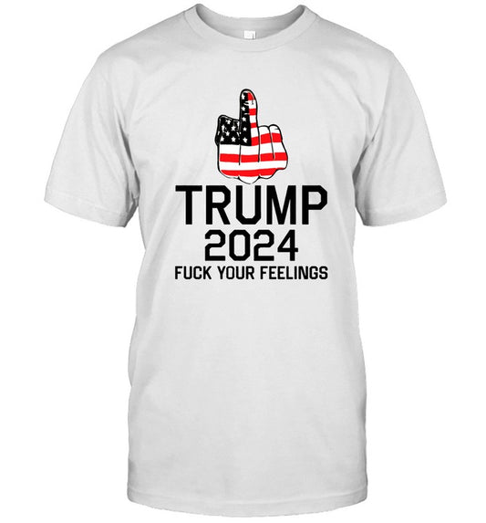 Trump 2024 Fuck Your Feelings T-Shirt