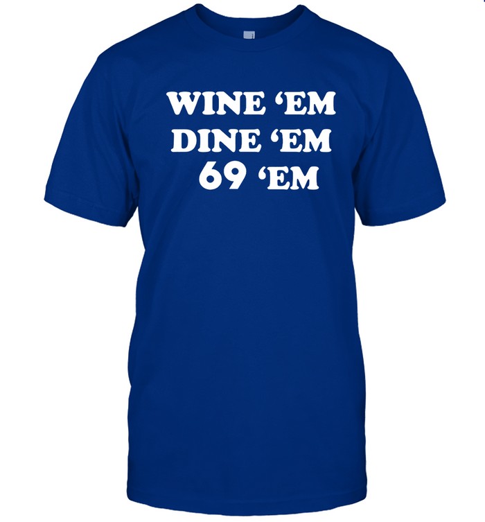 Wine 'Em Dine 'Em 69 'Em T-Shirt