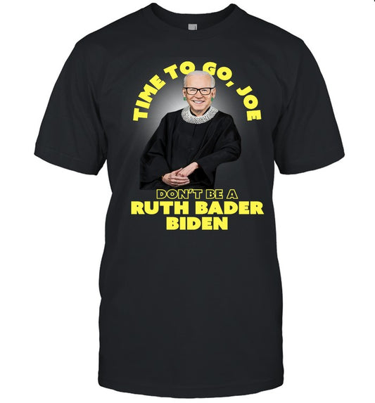 Time To Go Joe Don't Be A Ruth Bader Biden T-Shirts