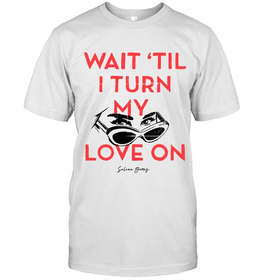 "Wait Til' I Turn My Love On" Selena Gomez Concert 2024 T-Shirt