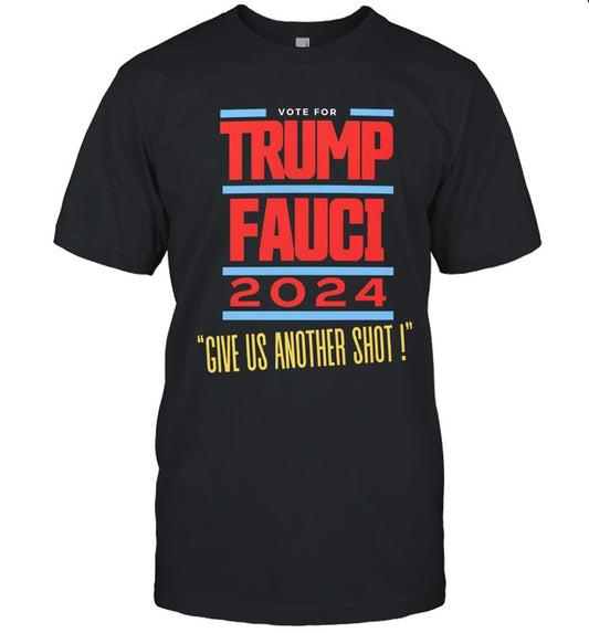 Trump Fauci 2024 Give Us Another Shot Shirt