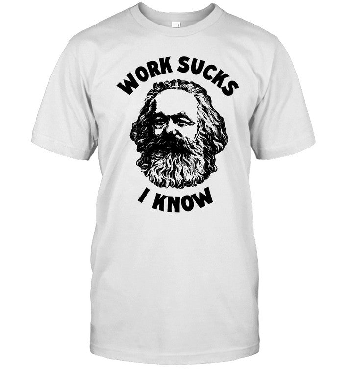 Work Sucks I Know Karl Marx T-Shirt