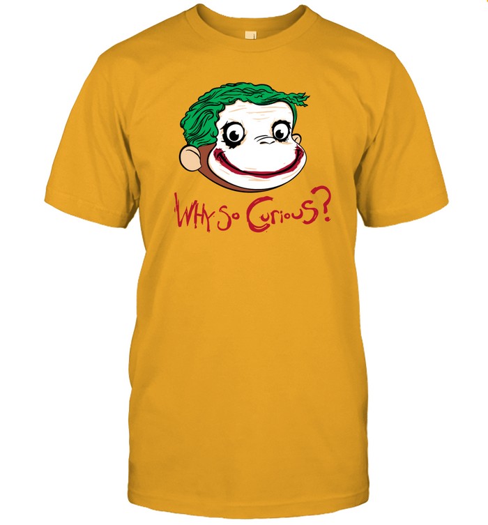 Why So Curious George Shirt