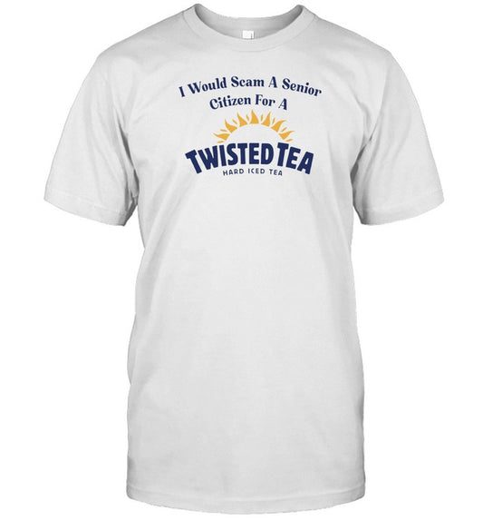 Unethicalthreads Store I Would Scam A Senior Citizen For A Twisted Tea Shirt