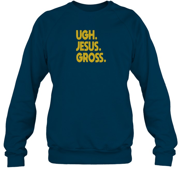 Ugh Jesus Gross Sweatshirt