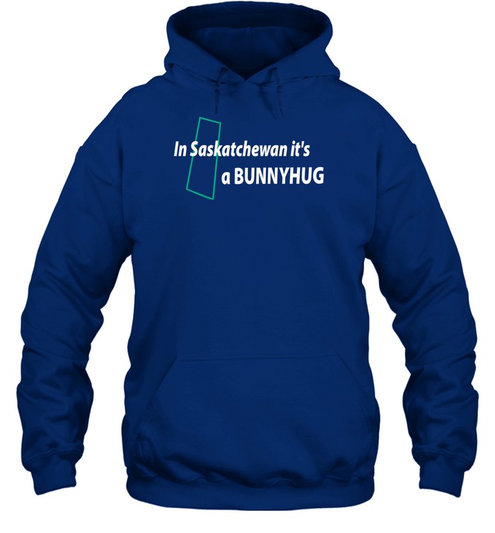 Top In Saskatchewan It's A Bunnyhug Hoodie