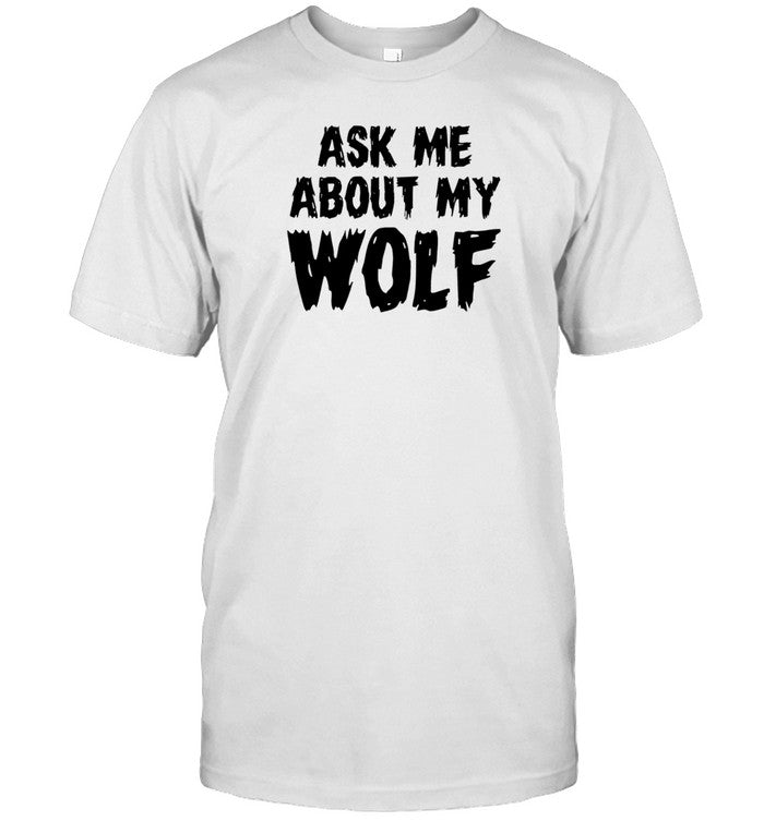 Unkyndled Ask Me About My Wolf T Shirt