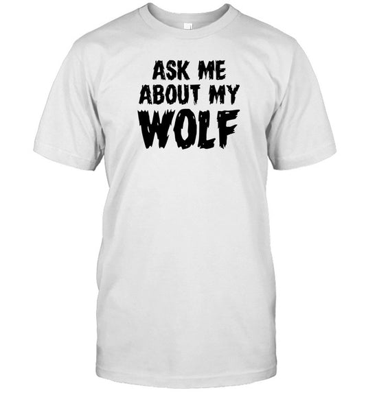 Unkyndled Ask Me About My Wolf T Shirt