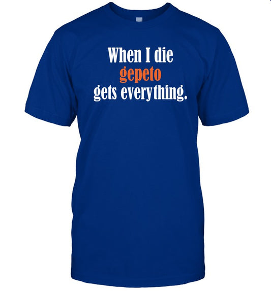 When I Die Gepeto Gets Everything T-Shirt