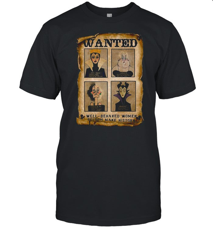 Wanted Well Behaved Women Seldom Make History shirt