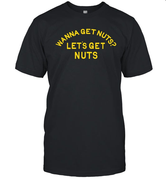 Wanna Get Nuts Let's Get Nuts Limited T-Shirt