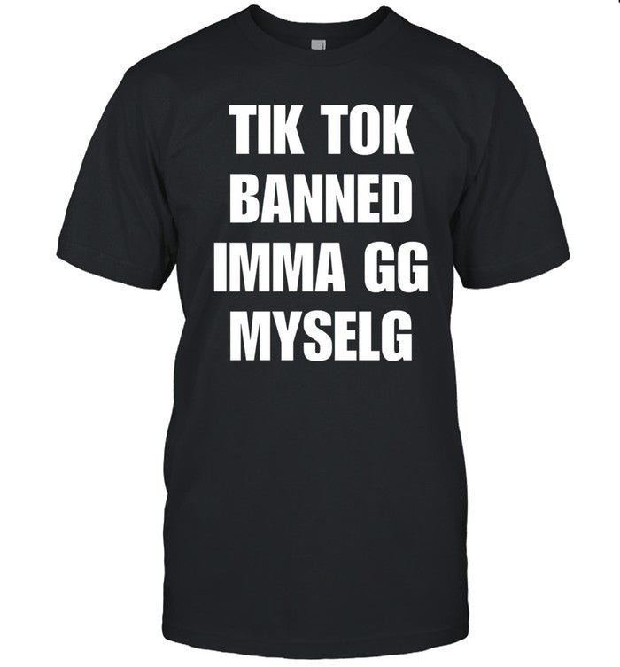 Tiktok Banned Imma Gg Myself Shirt