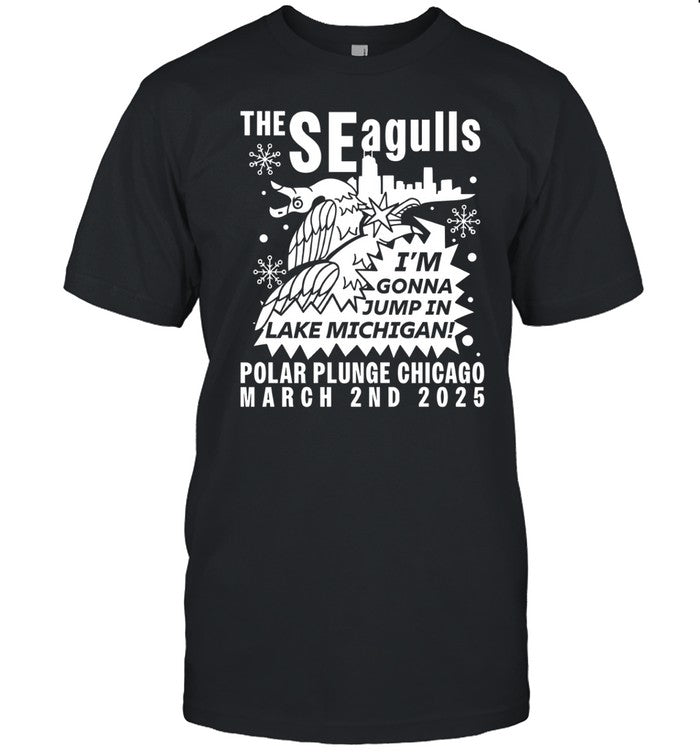 The Seagulls I'm Gonna Jump In Lake Michigan Polar Plunge Chicago March 2Nd 2025 T Shirt