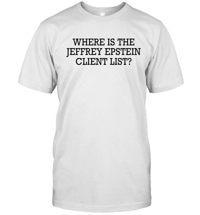 Where Is The Jeffrey Epstein Client List 2024 Shirt_1