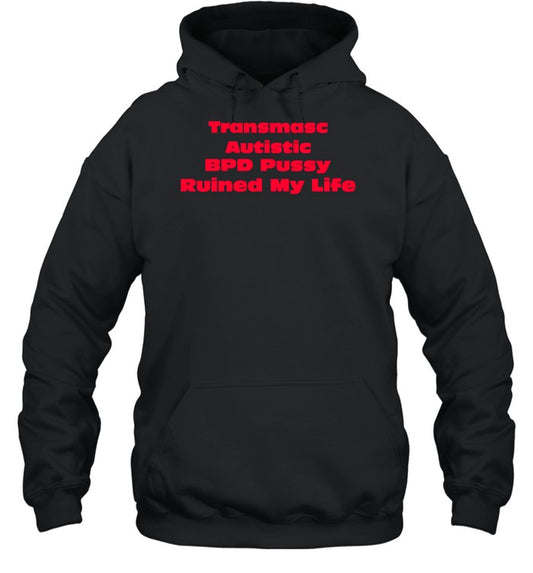 Transmasc Autistic Bpd Pussy Ruined My Life Hoodie