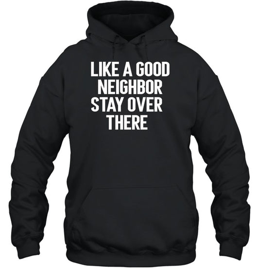 Top Like A Good Neighor Stay Over There Hoodie