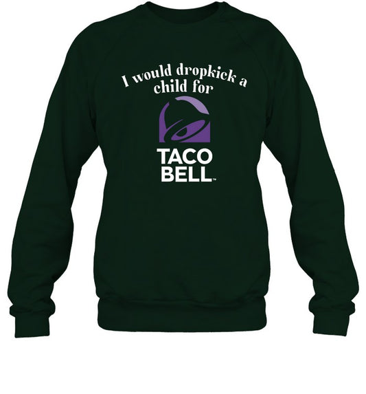 Top I Would Dropkick A Child For Taco Bell Sweatshirt