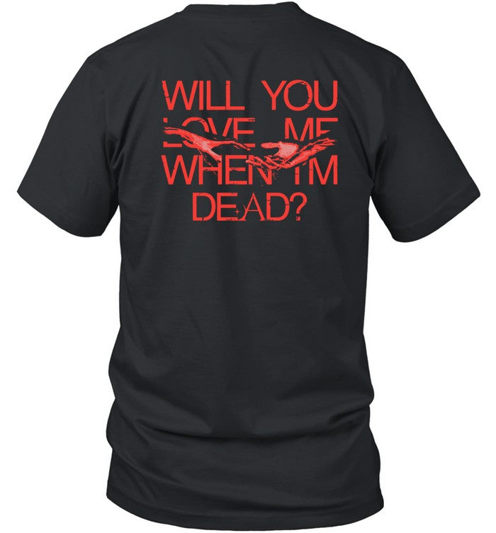 Will You Love Me When I'm Dead Shirt