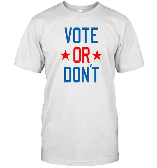 Vote Or Don't Goods Shirt