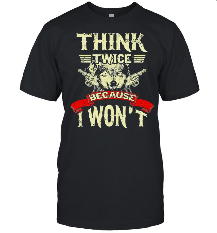 Wolf Think Twice Because I Won’t shirt