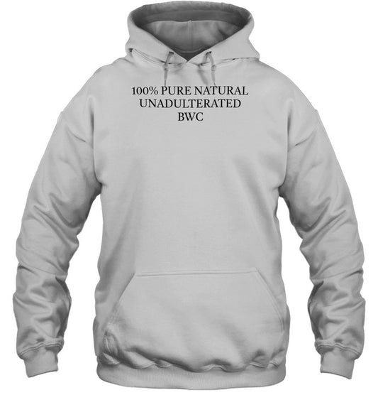 100% Pure Natural Unadulterated Bwc Hoodie