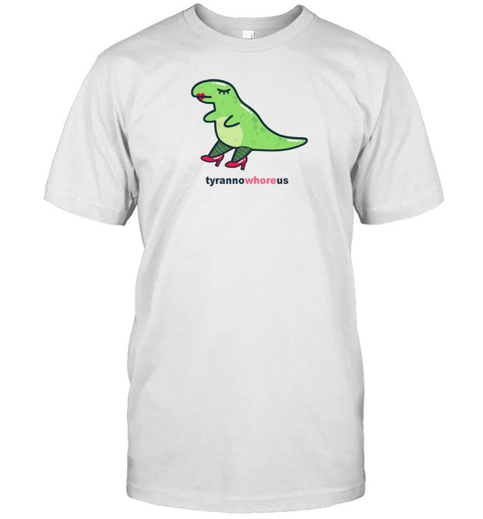 Tyrannowhoreus Limited Shirt