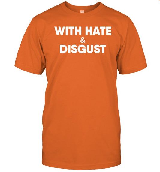 With Hate And Disgust Tee