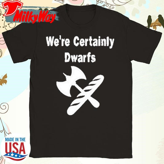 We’re Certainly Dwarfs Shirt