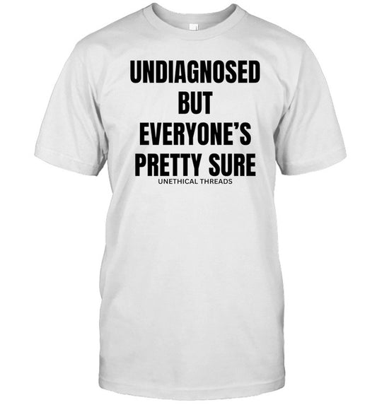 Unethical Threads Undiagnosed But Everyone's Pretty Sure Shirt