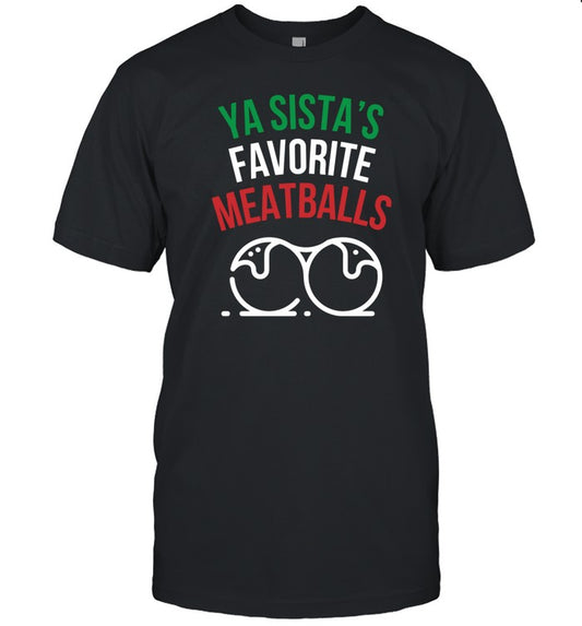 Ya Sista's Favorite Meatballs T-Shirt, Hoodie, Tank Top, Sweater And Long Sleeve T-Shirt-Unisex T-Sh