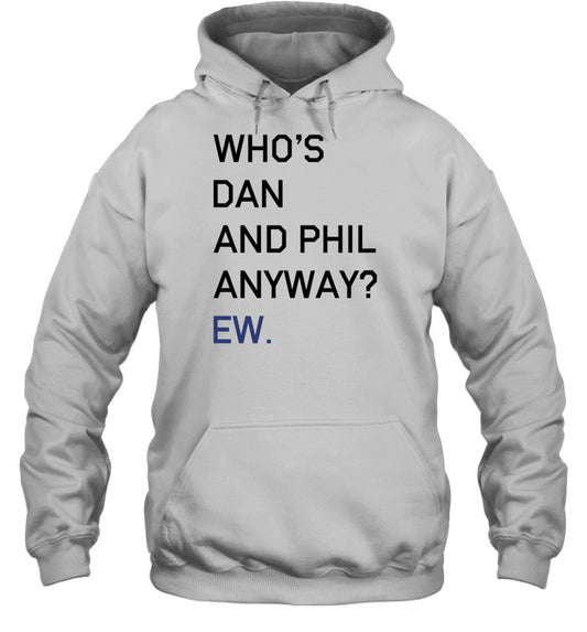 Who's Dan And Phil Anyway Ew Hoodie