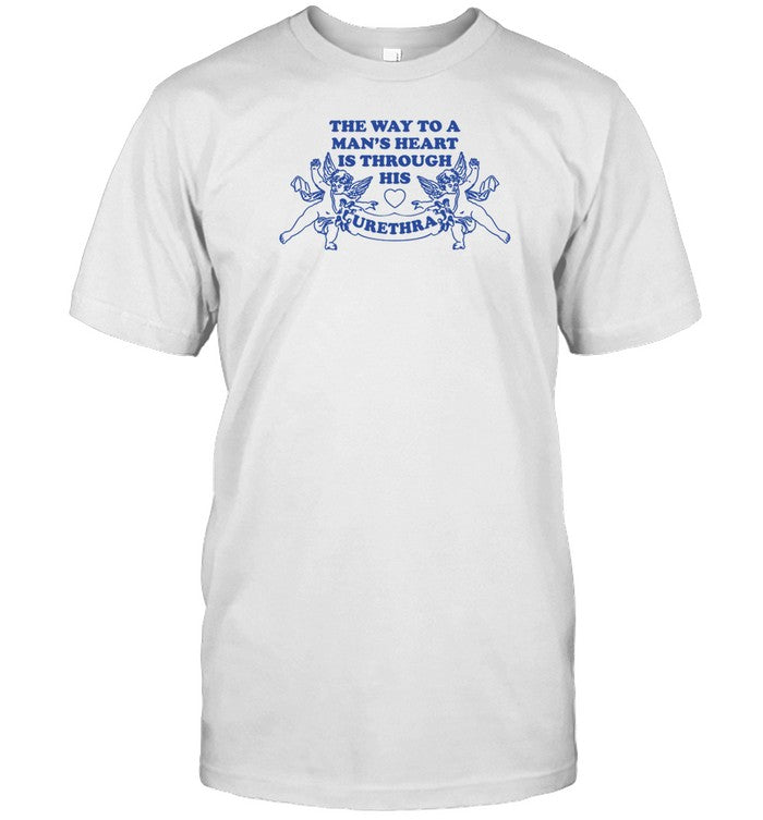 Thegoodshirts The Way To A Man's Heart Is Through His Urethra