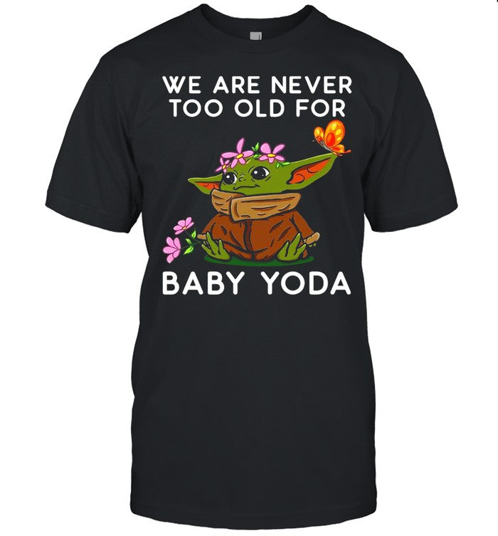 We Are Never Too Old For Baby Yoda shirt