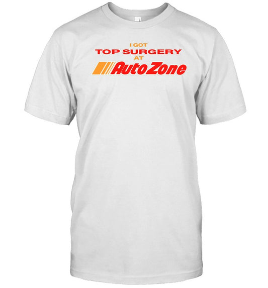 Worstshirts I Got Top Surgery At Autozone Shirt