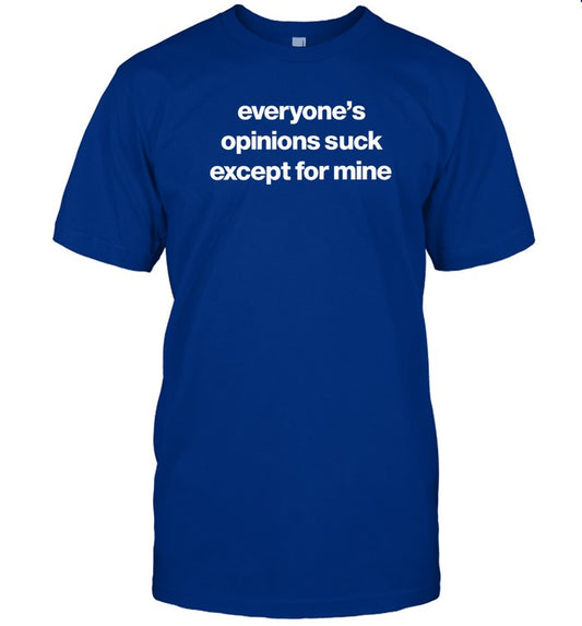 Top Everyone’S Opinions Suck Except For Mine Shirt