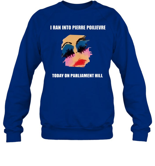 Top I Ran Into Pierre Poilievre Today On Parliament Hill Sweatshirt