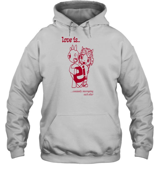 Top Love Is Constantly Interrupting Each Other Hoodie