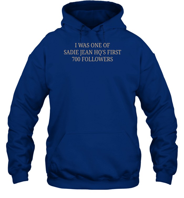 Top I Was One Of Sadie Jean Hq's First 700 Followers Hoodie