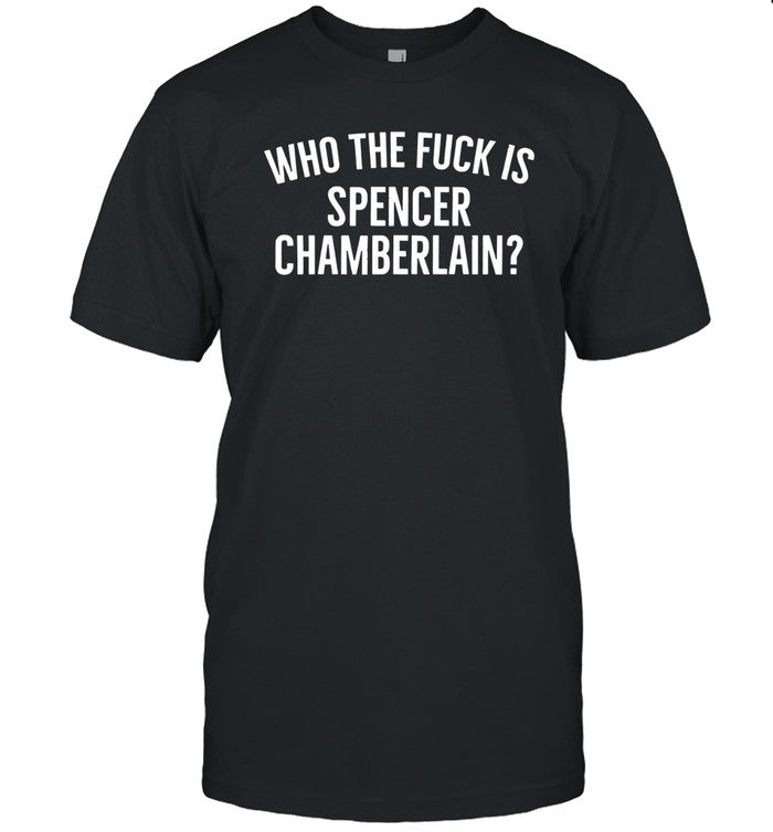 Who the fck is spencer chamberlain shirt