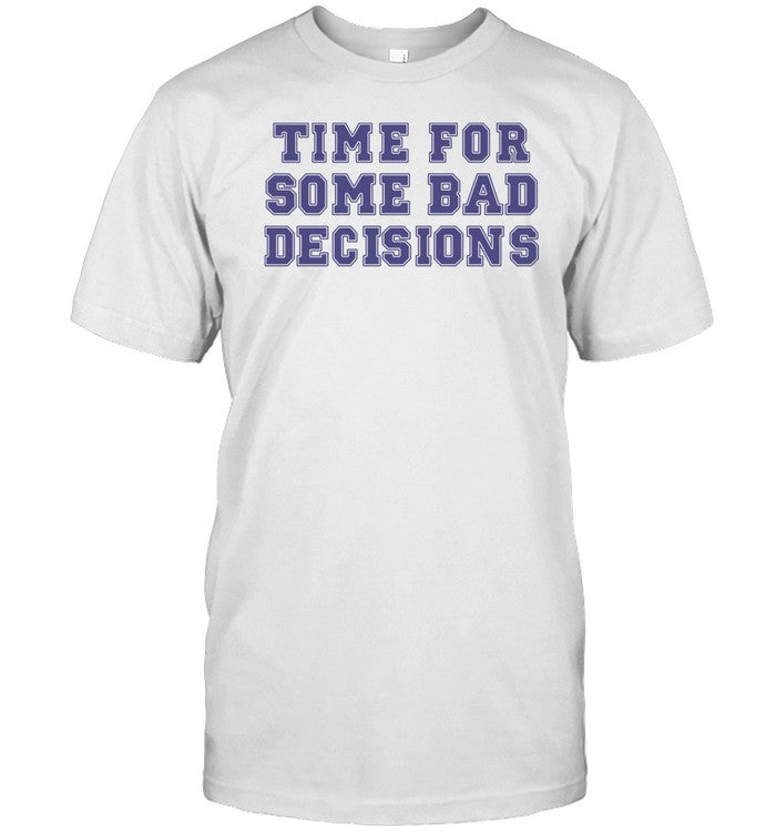 Time For Some Bad Decisions T-Shirt